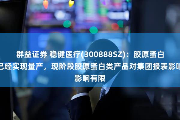 群益证券 稳健医疗(300888SZ)：胶原蛋白提取已经实现量产，现阶段胶原蛋白类产品对集团报表影响有限
