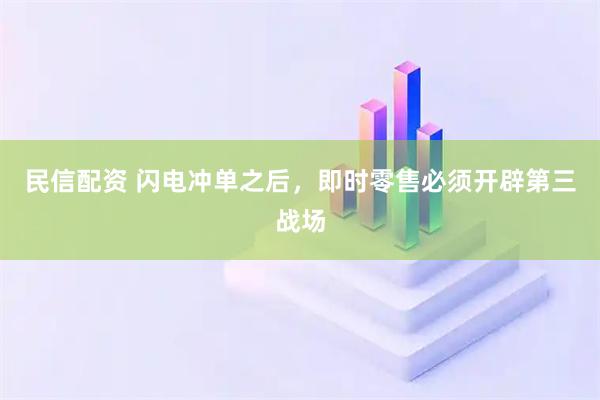 民信配资 闪电冲单之后，即时零售必须开辟第三战场